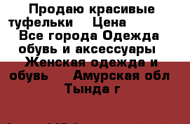 Продаю красивые туфельки. › Цена ­ 5 500 - Все города Одежда, обувь и аксессуары » Женская одежда и обувь   . Амурская обл.,Тында г.